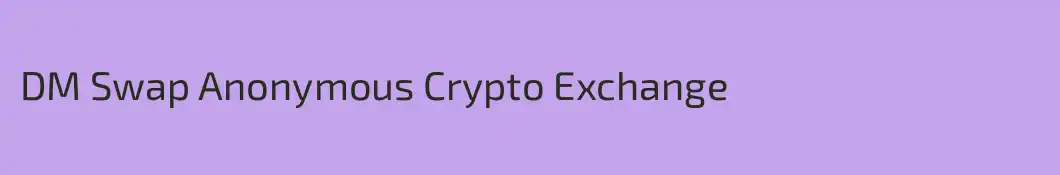 DM Swap Anonymous Crypto Exchange